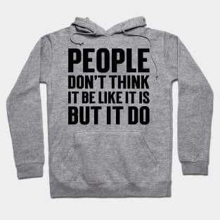 People Don't Think It Be Like It Is, But It Do v2 Hoodie